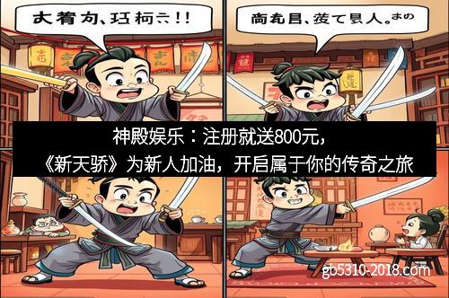 神殿娱乐：注册就送800元，《新天骄》为新人加油，开启属于你的传奇之旅